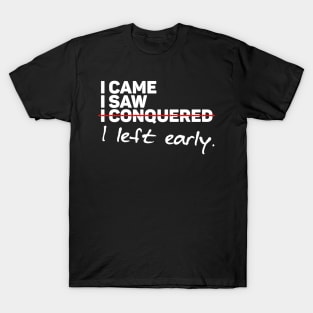 I CAME I SAW I LEFT EARLY T-Shirt